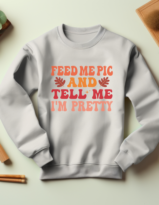 Feed Me and Tell Me I'm Pretty Sweatshirt