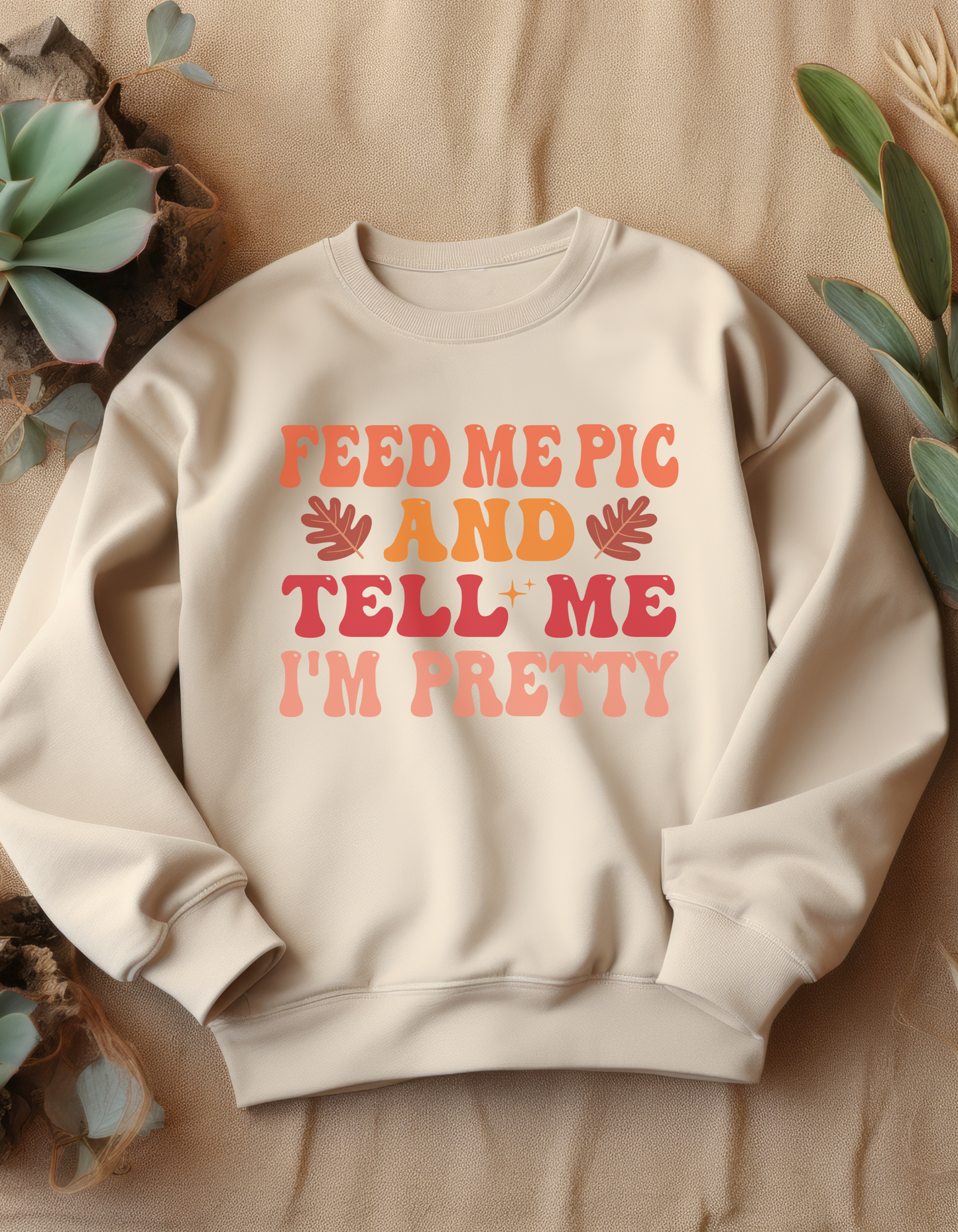 Feed Me and Tell Me I'm Pretty Sweatshirt