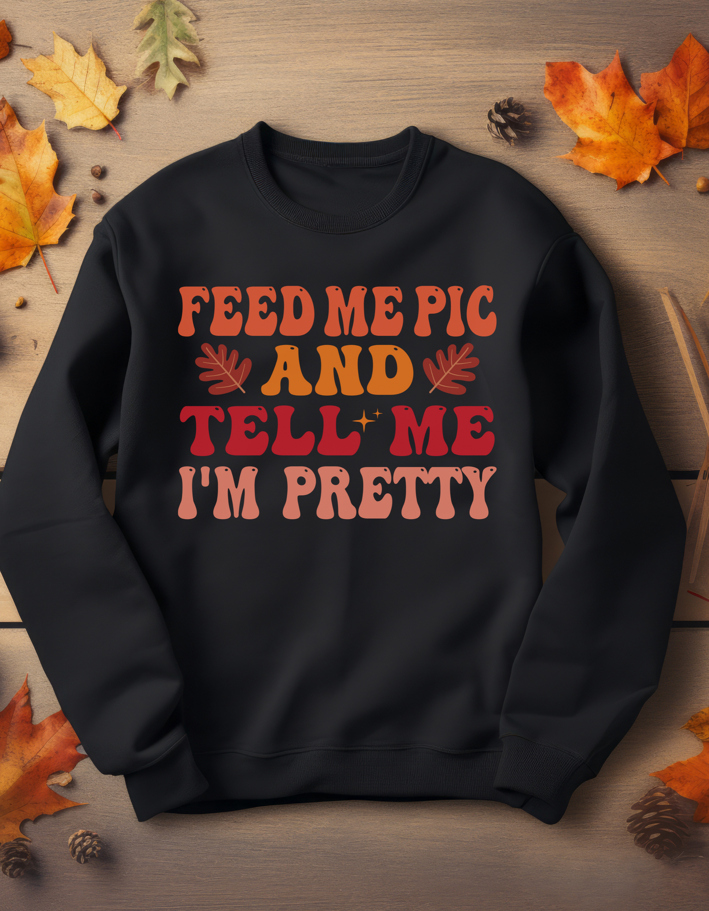 Feed Me and Tell Me I'm Pretty Sweatshirt