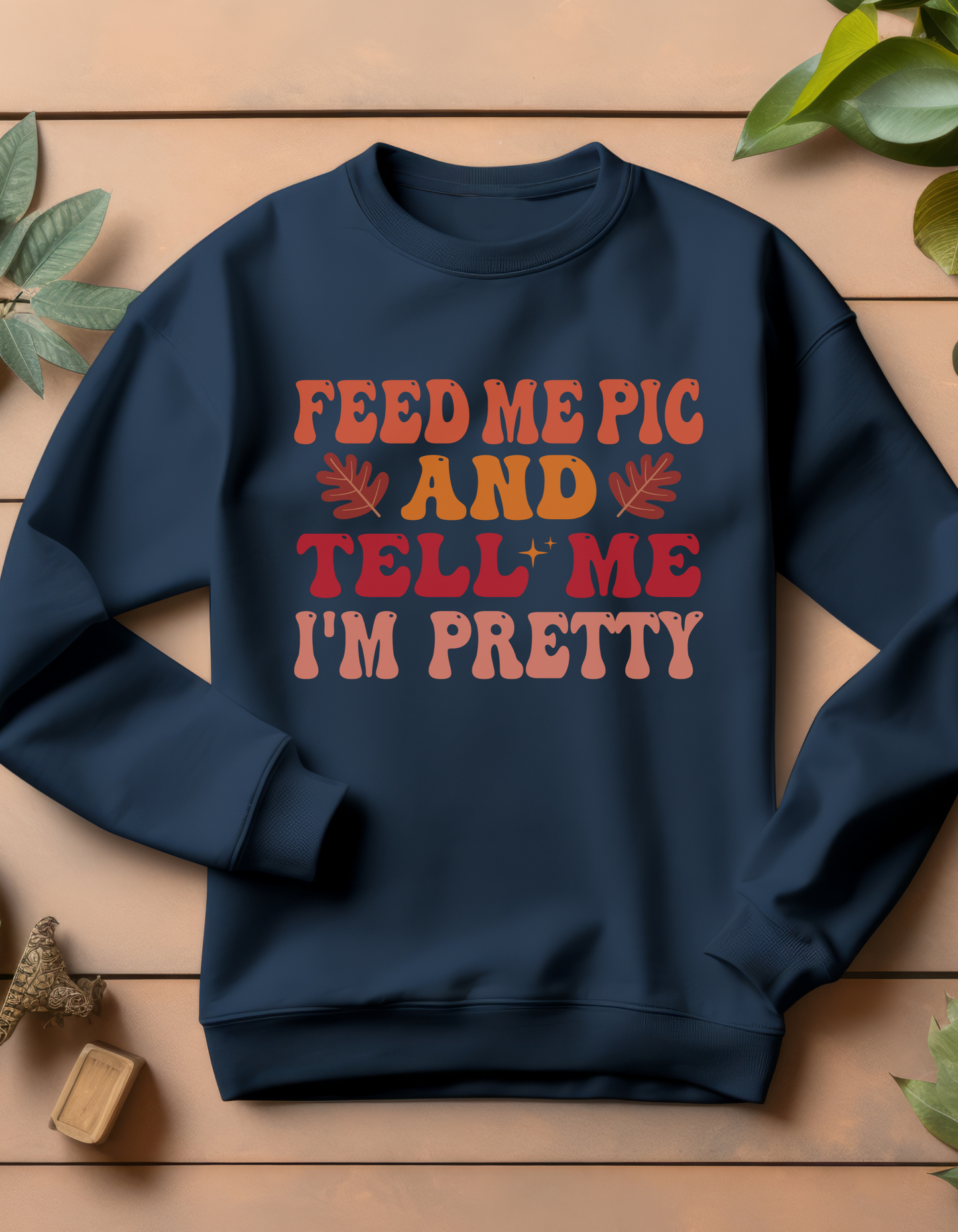 Feed Me and Tell Me I'm Pretty Sweatshirt